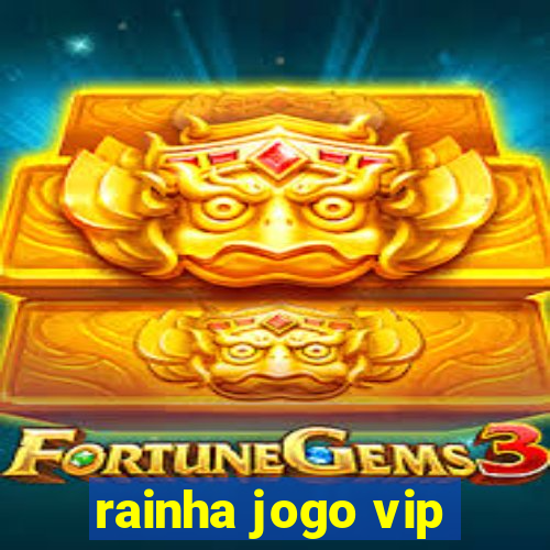 rainha jogo vip